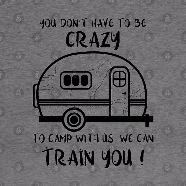 Funny camping t shirt You don’t have to be crazy to camp with us we can train you shirt outdoor Gift for Men Women love camper sayings by Tesszero